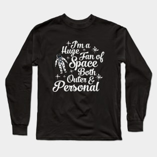 Im a Huge Fan Of Space Both Outer and Personal Long Sleeve T-Shirt